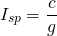 \begin{equation*} I_{sp}=\frac{c}{g} \end{equation*}