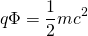 \begin{equation*} q\Phi{}=\frac{1}{2}mc^2 \end{equation*}