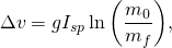 \begin{equation*} \Delta{}v=gI_{sp}\ln{\left(\frac{m_0}{m_f}\right)}, \end{equation*}